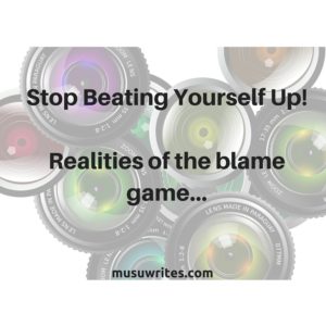 Stop Beating Yourself Up!Realities of the blame game...
